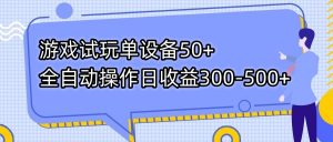 游戏试玩单设备50+全自动操作日收益300-500+-E网资源