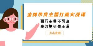 金牌带货主播打造实战课：百万主播 不可追，高效复制 是王道（10节课）-E网资源