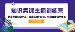 知识卖课主播训练营:找准专属知识产品,打造主播IP定位,构建直播话术体系-E网资源