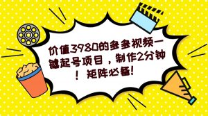 多多视频一键起号项目，制作2分钟！矩阵必备！-E网资源