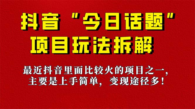 《今日话题》保姆级玩法拆解，抖音很火爆的玩法，6种变现方式 快速拿到结果-E网资源