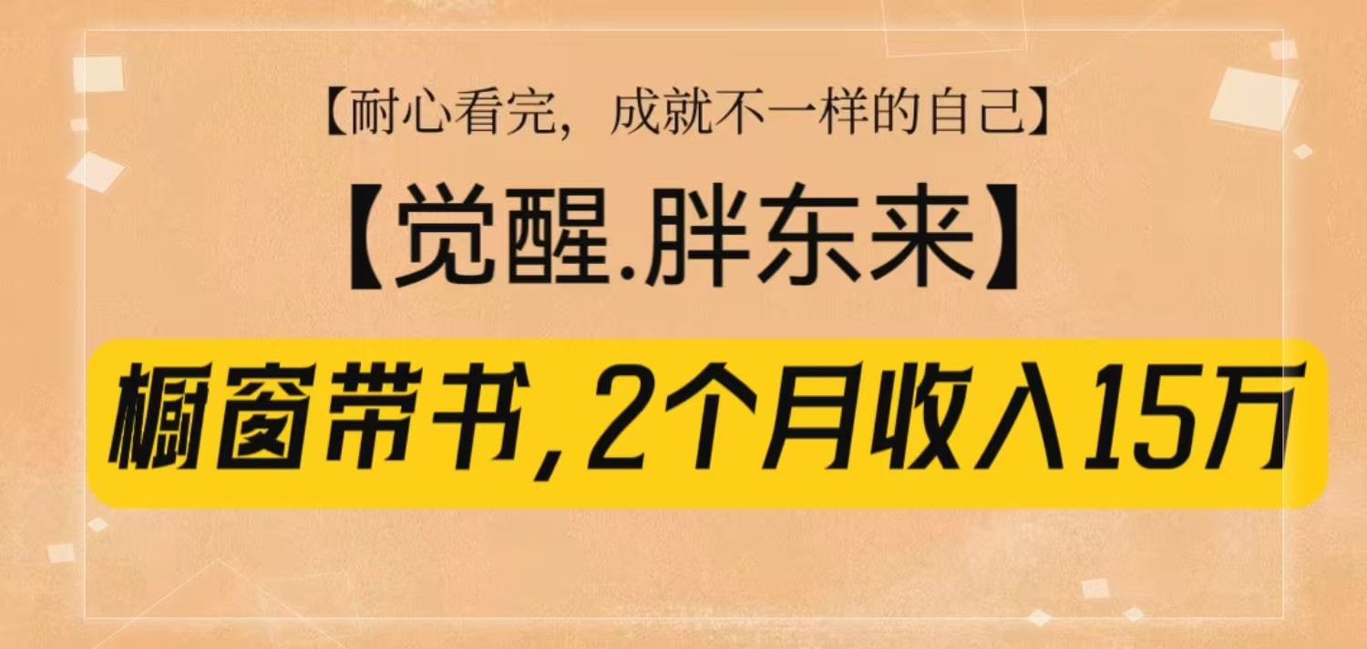 橱窗带书《觉醒，胖东来》，2个月收入15W，没难度只照做！-E网资源