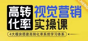 高转化率·视觉营销实操课，4大模块搭建高转化率系统学习体系-E网资源