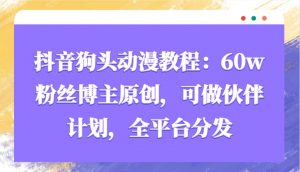 抖音狗头动漫教程：60w粉丝博主原创，可做伙伴计划，全平台分发-E网资源