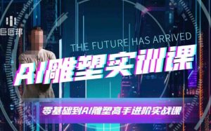 AI雕塑研习社·实训课，AI雕塑软件实操及技巧应用，一次让你成为AI雕塑高手-E网资源