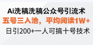 Ai洗稿洗稿公众号引流术，五号三入池，平均阅读1W+，日引200+一人可搞...-E网资源
