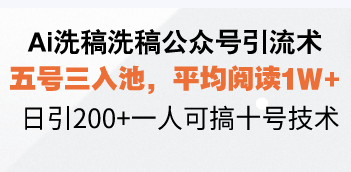 Ai洗稿洗稿公众号引流术，五号三入池，平均阅读1W+，日引200+一人可搞…-E网资源