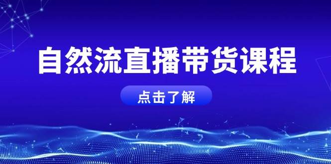 自然流直播带货课程，结合微付费起号，打造运营主播，提升个人能力-E网资源