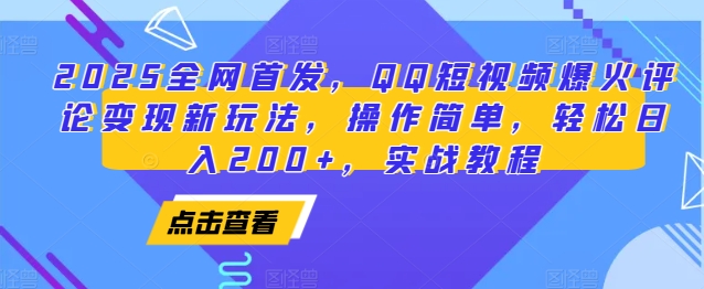 2025全网首发，QQ短视频爆火评论变现新玩法，操作简单，轻松日入200+，实战教程-E网资源