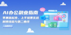 AI 办公副业指南：零基础起步，上千场景实战，解锁涨薪与第二曲线-E网资源