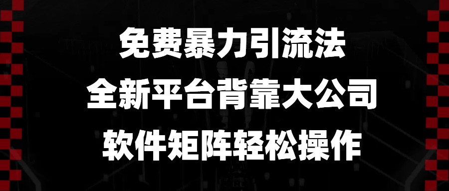 免费暴力引流法，全新平台，背靠大公司，软件矩阵轻松操作-E网资源