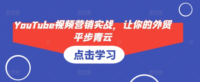 YouTube视频营销实战，让你的外贸平步青云-E网资源