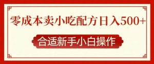 零成本售卖小吃配方，日入多张，适合新手小白操作【揭秘】-E网资源