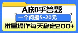 AI知乎答题掘金，一个问题收益5-20元，批量操作每天稳定200+-E网资源