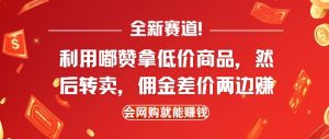 全新赛道，利用嘟赞拿低价商品，然后去闲鱼转卖佣金，差价两边赚，会网购就能挣钱-E网资源