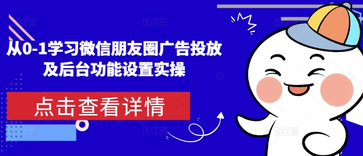 从0-1学习微信朋友圈广告投放及后台功能设置实操-E网资源