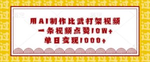 用AI制作比武打架视频，一条视频点赞10W+，单日变现1k【揭秘】-E网资源