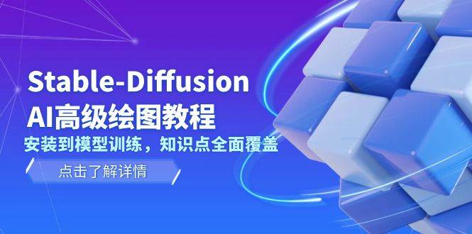 Stable Diffusion AI高级绘图教程，安装到模型训练，知识点全面覆盖-E网资源