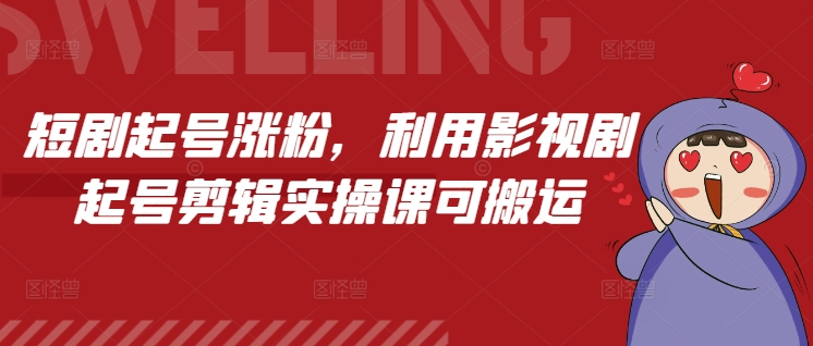 短剧起号涨粉，利用影视剧起号剪辑实操课可搬运-E网资源