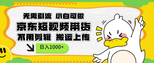 无需引流，小白可做，京东短现频带货，不用剪辑，搬运上传，日入1k【揭秘】-E网资源