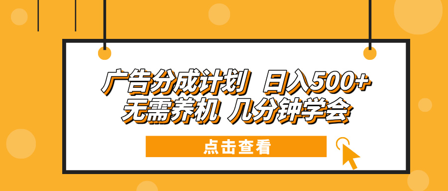 广告分成计划 日入500+ 无需养机 几分钟学会-E网资源