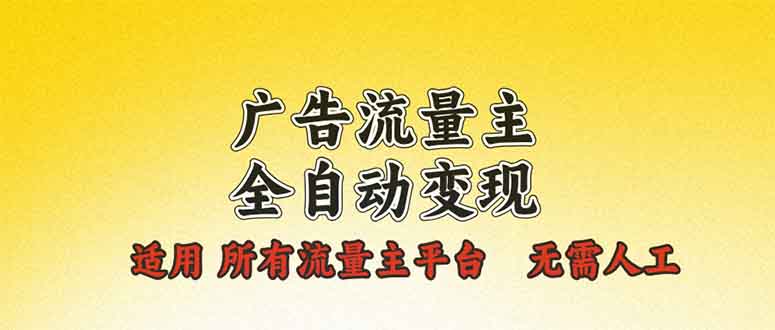 广告流量主全自动变现，适用所有流量主平台，无需人工，单机日入500+-E网资源