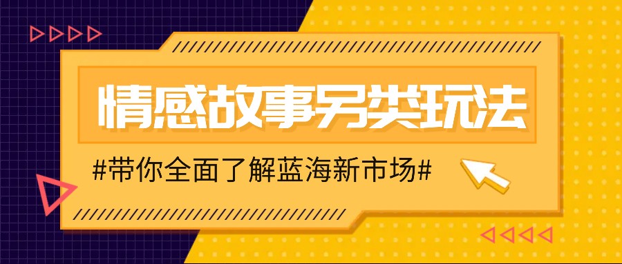 情感故事图文另类玩法，新手也能轻松学会，简单搬运月入万元-E网资源