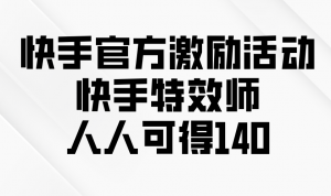 快手官方激励活动-快手特效师，人人可得140-E网资源