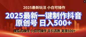 2025最新零基础制作100%过原创的美女抖音号，轻松日引百粉，后端转化日入5张-E网资源