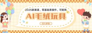 2025AI卡通玩偶赛道，每天五分钟，日入好几张，全程AI操作，可矩阵操作放大收益-E网资源