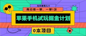 苹果手机试玩掘金计划，0本项目两分钟一单，一单1块 当天提现几十-E网资源