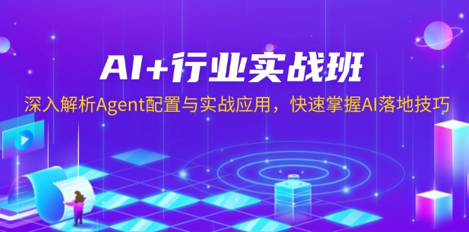 AI+行业实战班，深入解析Agent配置与实战应用，快速掌握AI落地技巧-E网资源