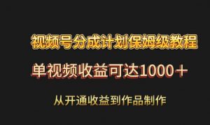 视频号分成计划保姆级教程：从开通收益到作品制作，单视频收益可达1000＋-E网资源
