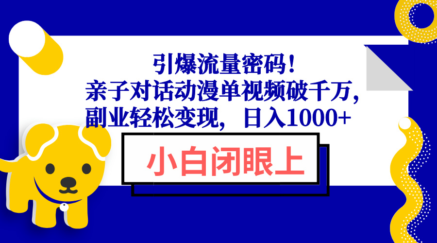 引爆流量密码！亲子对话动漫单视频破千万，副业轻松变现，日入1000+-E网资源