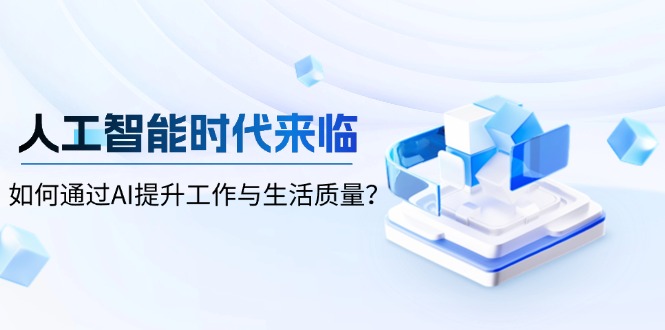 人工智能时代来临，如何通过AI提升工作与生活质量？-E网资源