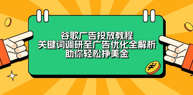 谷歌广告投放教程：关键词调研至广告优化全解析，助你轻松挣美金-E网资源