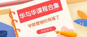 华与华课程合集，​学做营销的有福了-E网资源