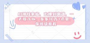 AI神娃来临，火爆到离谱，一天收入1k，条条10万+点赞，保姆级教程-E网资源