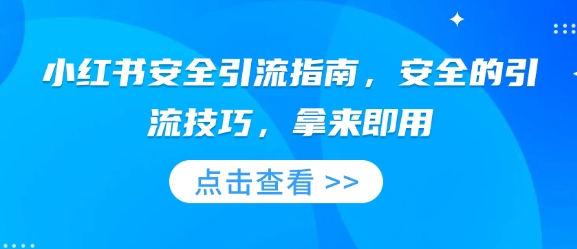 小红书安全引流指南，安全的引流技巧，拿来即用-E网资源