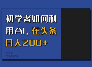初学者如何利用AI，在头条日入200+-E网资源