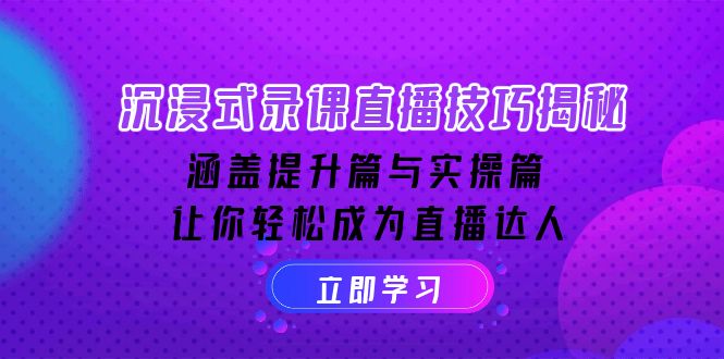 沉浸式-录课直播技巧揭秘：涵盖提升篇与实操篇, 让你轻松成为直播达人-E网资源