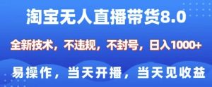 淘宝无人直播带货8.0,全新技术,不违规,不封号,纯小白易操作,当天开播,当天见收益,日入多张-E网资源