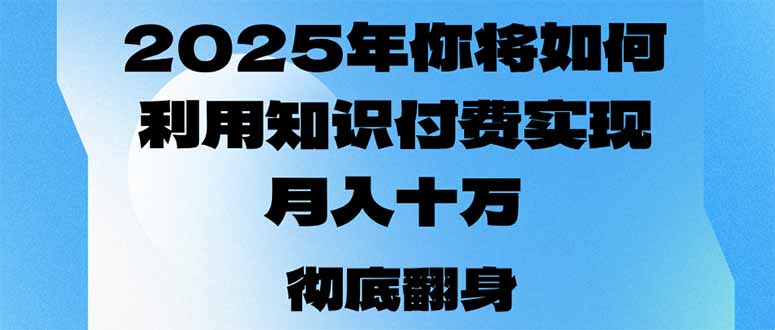 2025年,你将如何利用知识付费实现月入十万,甚至年入百万?-E网资源