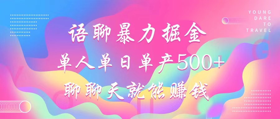 语聊暴力掘金，聊聊天就能赚钱，小白也能无脑做，单人单日单产500+-E网资源