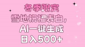 冬季限定，雪地祝福表白，AI一键生成，日入500+-E网资源