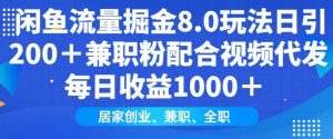 闲鱼流量掘金8.0玩法日引200+兼职粉配合视频代发日入多张收益，适合互联网小白居家创业-E网资源