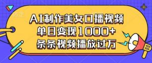 AI制作美女口播视频，单日变现多张，条条视频播放过万-E网资源