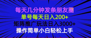 每天几分钟发条朋友圈 单号每天日入200+ 矩阵推广玩法日入3000+ 操作简...-E网资源