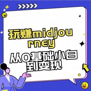 玩赚midjourney-AI绘画从0到高手【素材+答疑+直播信息】-E网资源