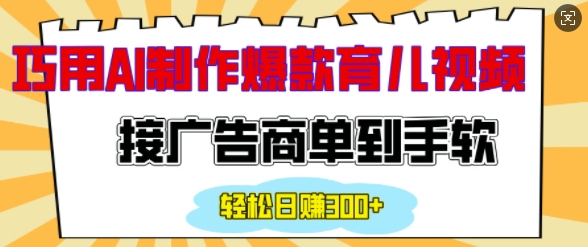 用AI制作情感育儿爆款视频,接广告商单到手软,日入200+-E网资源